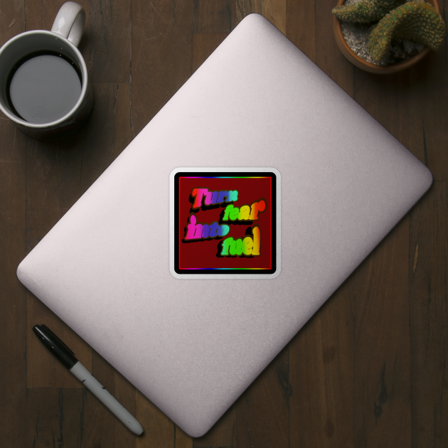 Sticker design encouraging turning fear into fuel for empowerment